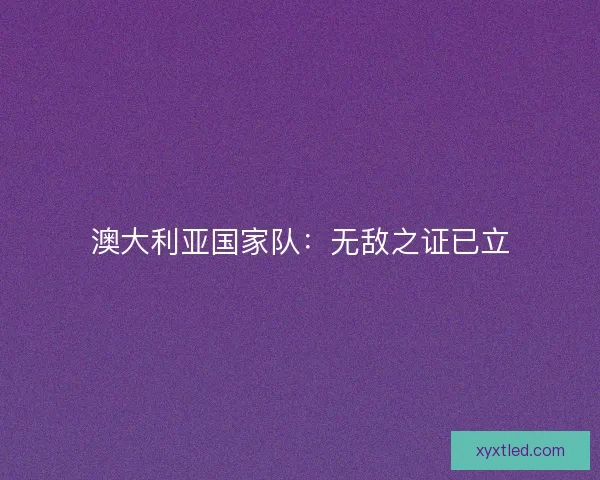 澳大利亚国家队：无敌之证已立