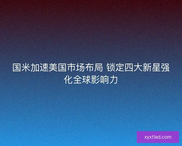 国米加速美国市场布局 锁定四大新星强化全球影响力